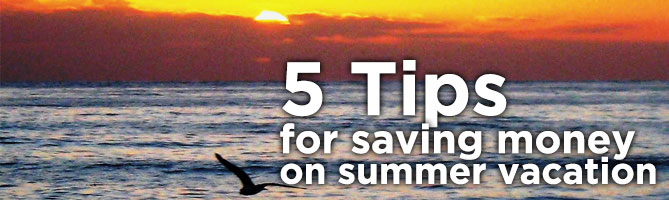 5 tips for saving money on summer vacation